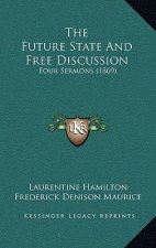 The Future State And Free Discussion: Four Sermons (1869)
