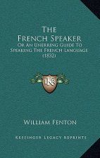 The French Speaker: Or An Unerring Guide To Speaking The French Language (1832)