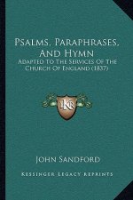 Psalms, Paraphrases, And Hymn: Adapted To The Services Of The Church Of England (1837)