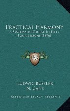 Practical Harmony: A Systematic Course In Fifty-Four Lessons (1896)
