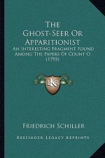 The Ghost-Seer Or Apparitionist: An Interesting Fragment Found Among The Papers Of Count O (1795)