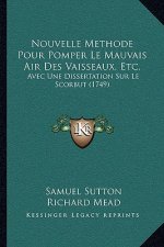 Nouvelle Methode Pour Pomper Le Mauvais Air Des Vaisseaux, Etc.: Avec Une Dissertation Sur Le Scorbut (1749)