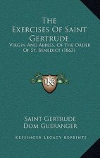 The Exercises Of Saint Gertrude: Virgin And Abbess, Of The Order Of St. Benedict (1863)