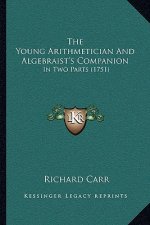 The Young Arithmetician And Algebraist's Companion: In Two Parts (1751)
