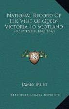 National Record Of The Visit Of Queen Victoria To Scotland: In September, 1842 (1842)