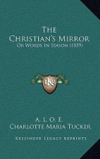 The Christian's Mirror: Or Words In Season (1859)