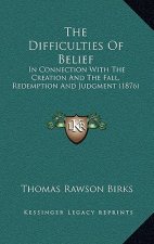 The Difficulties Of Belief: In Connection With The Creation And The Fall, Redemption And Judgment (1876)