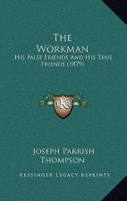 The Workman: His False Friends And His True Friends (1879)
