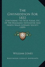 The Gwyneddion For 1832: Containing The Prize Poems, Etc. Of The Beaumaris Eisteddfod And North Wales Literary Society (1839)
