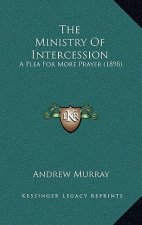The Ministry Of Intercession: A Plea For More Prayer (1898)