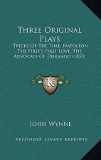 Three Original Plays: Tricks Of The Time, Napoleon The First's First Love, The Advocate Of Durango (1853)