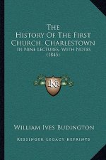 The History Of The First Church, Charlestown: In Nine Lectures, With Notes (1845)