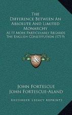The Difference Between An Absolute And Limited Monarchy: As It More Particularly Regards The English Constitution (1719)