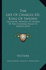 The Life Of Charles XII, King Of Sweden: Including Memoirs Of Several Of The Crowned Heads Of Europe (1815)
