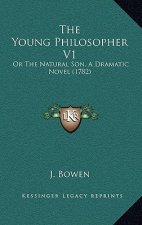 The Young Philosopher V1: Or The Natural Son, A Dramatic Novel (1782)