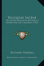 Reliquiae Sacrae: Or Sacred Dialogues Between A Father And His Children (1765)