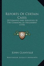 Reports Of Certain Cases: Determined And Adjudged By The Commons In Parliament (1775)