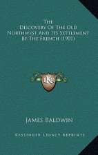 The Discovery Of The Old Northwest And Its Settlement By The French (1901)