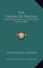 The Prayer Of Prayers: Twelve Discourses On The Lord's Prayer (1882)