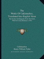 The Works Of Callimachus, Translated Into English Verse: The Hymns And Epigrams From The Greek, With The Coma Berenices (1793)