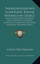 Paradoxographoi Scriptores Rerum Mirabilium Graeci: Insunt Aristotelis Mirabiles Auscultationes, Antigoni, Apollonii, Phlegontis Historiae Mirabiles,