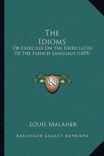The Idioms: Or Exercises On The Difficulties Of The French Language (1859)