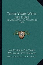 Three Years With The Duke: Or Wellington In Private Life (1853)