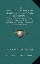 The Essentials Of Anatomy, Sanitary Science And Embalming: A Series Of Questions And Answers On The Subject Of Embalming And Collateral Sciences (1906