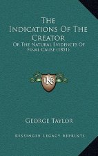 The Indications Of The Creator: Or The Natural Evidences Of Final Cause (1851)