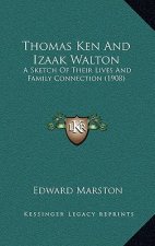 Thomas Ken And Izaak Walton: A Sketch Of Their Lives And Family Connection (1908)