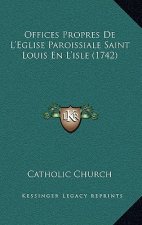 Offices Propres De L'Eglise Paroissiale Saint Louis En L'isle (1742)