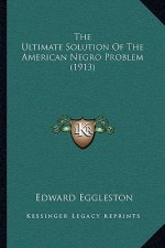 The Ultimate Solution Of The American Negro Problem (1913)