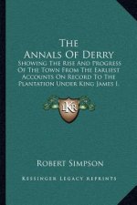 The Annals Of Derry: Showing The Rise And Progress Of The Town From The Earliest Accounts On Record To The Plantation Under King James I, 1