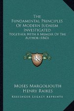 The Fundamental Principles Of Modern Judaism Investigated: Together With A Memoir Of The Author (1843)