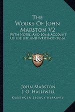 The Works Of John Marston V2: With Notes, And Some Account Of His Life And Writings (1856)