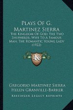 Plays Of G. Martinez Sierra: The Kingdom Of God; The Two Shepherds; Wife To A Famous Man; The Romantic Young Lady (1922)