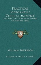 Practical Mercantile Correspondence: A Collection Of Modern Letters Of Business (1865)