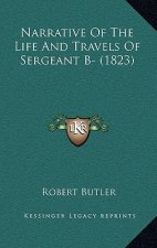 Narrative Of The Life And Travels Of Sergeant B- (1823)