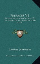 Prefaces V4: Biographical And Critical, To The Works Of The English Poets (1779)