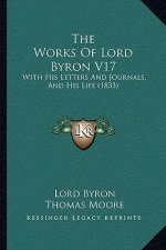 The Works of Lord Byron V17: With His Letters and Journals, and His Life (1833)