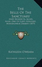The Bells Of The Sanctuary: Mary Benedicta, Agnes, Aline, One Of God's Heroines, Monseigneur Darboy (1879)