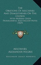 The Orations Of Aeschines And Demosthenes On The Crown: With Modern Greek Prolegomena, And English Notes (1829)