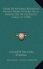 Opere Di Antonio Raffaello Mengs Primo Pittore Della Maesta Del Re Cattolico Carlo III (1783)