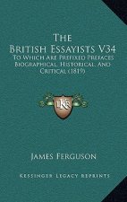 The British Essayists V34: To Which Are Prefixed Prefaces Biographical, Historical, And Critical (1819)