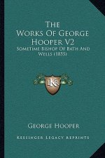 The Works Of George Hooper V2: Sometime Bishop Of Bath And Wells (1855)