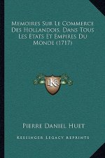 Memoires Sur Le Commerce Des Hollandois, Dans Tous Les Etats Et Empires Du Monde (1717)