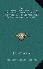 The Development Of Religious Life In The Modern Christian Church, Illustrated By The Life And Work Of Certain Great Men (1849)