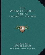 The Works Of George Bull V2: Lord Bishop Of St. David's (1846)