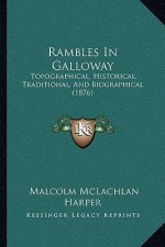 Rambles In Galloway: Topographical, Historical, Traditional, And Biographical (1876)