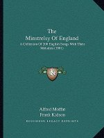 The Minstrelsy Of England: A Collection Of 200 English Songs With Their Melodies (1901)